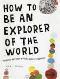How to be an Explorer of the World : Panduan Kreatif Menjelajah Kehidupan