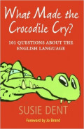 What Made the Crocodile Cry? : 101 Questions About The English Language