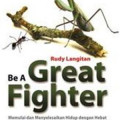 Be A Great Fighter : Memulai dan Menyelesaikan dengan Hebat