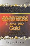 GOODNESS is more than GOLD