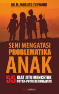 Seni Mengatasi Problematika Anak : 55 Kiat Jitu Mencetak Putra-Putri Berkualitas