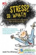 Stress So What?! : Powerful Techniquenfor empowering stress to become strenght