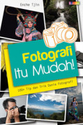 Fotografi itu Mudah : 100+ Tip dan Trik Dunia Fotografi