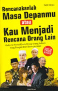 Rencanakanlah Masa Depanmu atau Kau Menjadi Rencana Orang Lain